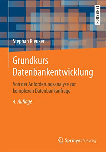 Grundkurs Datenbankentwicklung: Von der Anforderungsanalyse zur komplexen Datenbankanfrage von Springer Vieweg